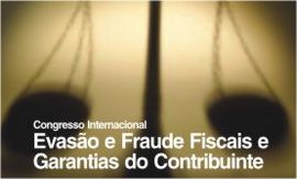 CONGRESSO INTERNACIONAL :: EVASÃO E FRAUDE FISCAIS E GARANTIAS DO CONTRIBUINTE