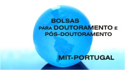 BOLSAS PARA DOUTORAMENTO E PÓS-DOUTORAMENTO NO ÂMBITO DO PROGRAMA MIT-PORTUGAL EM CONCURSO PÚBLICO