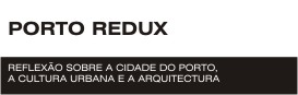 PORTO REDUX - REFLEXÃO SOBRE A CIDADE DO PORTO, A CULTURA URBANA E A ARQUITECTURA